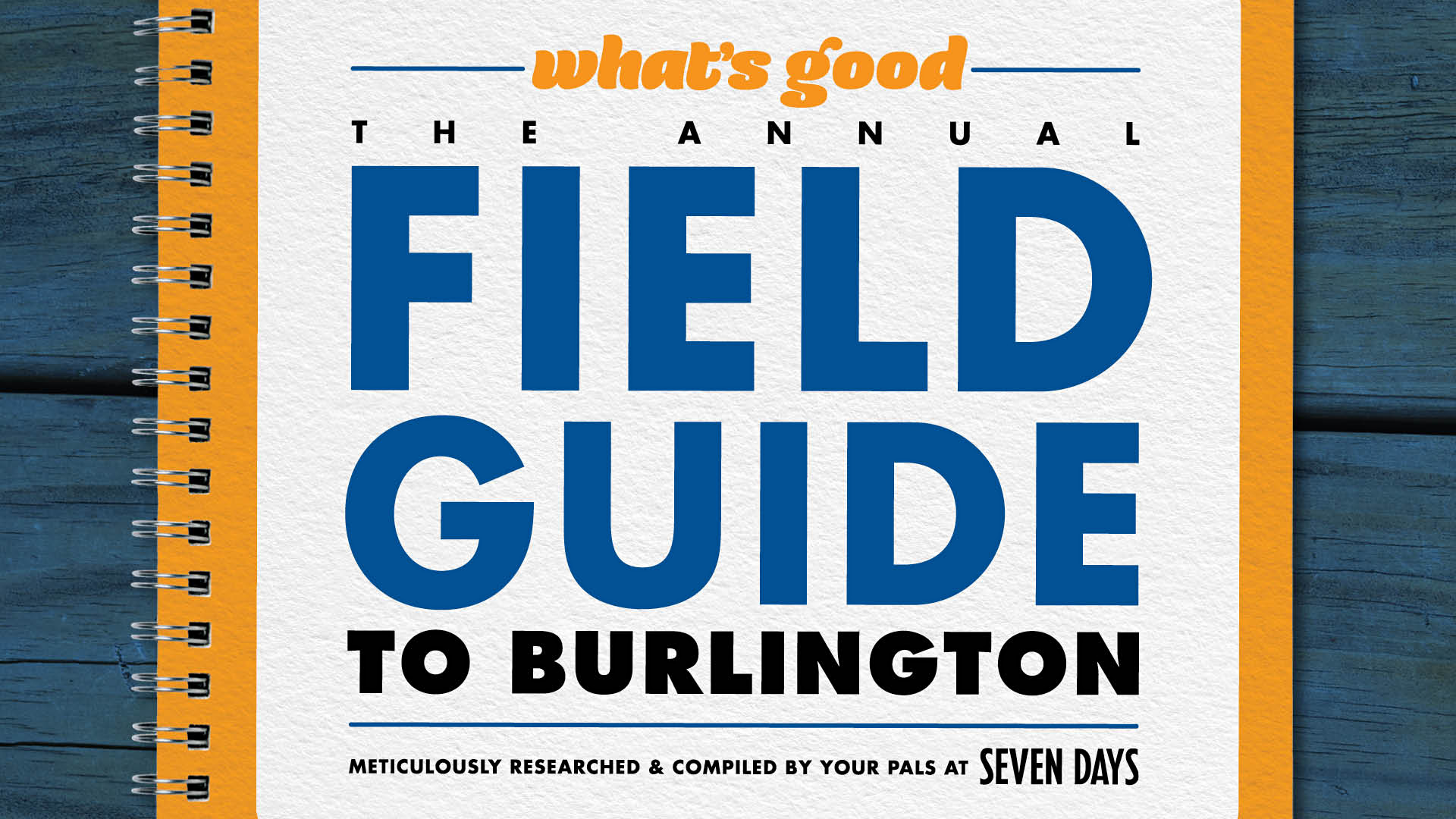 What's Good: The Annual Field Guide to Burlington, Vermont. Meticulously researched & compiled by your pals at Seven Days